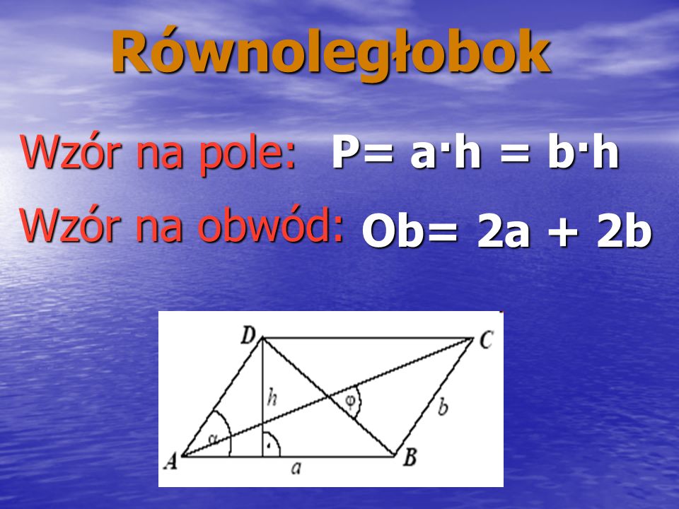 Równoległobok Wzór na pole: P= a·h = b·h Wzór na obwód: Ob= 2a + 2b