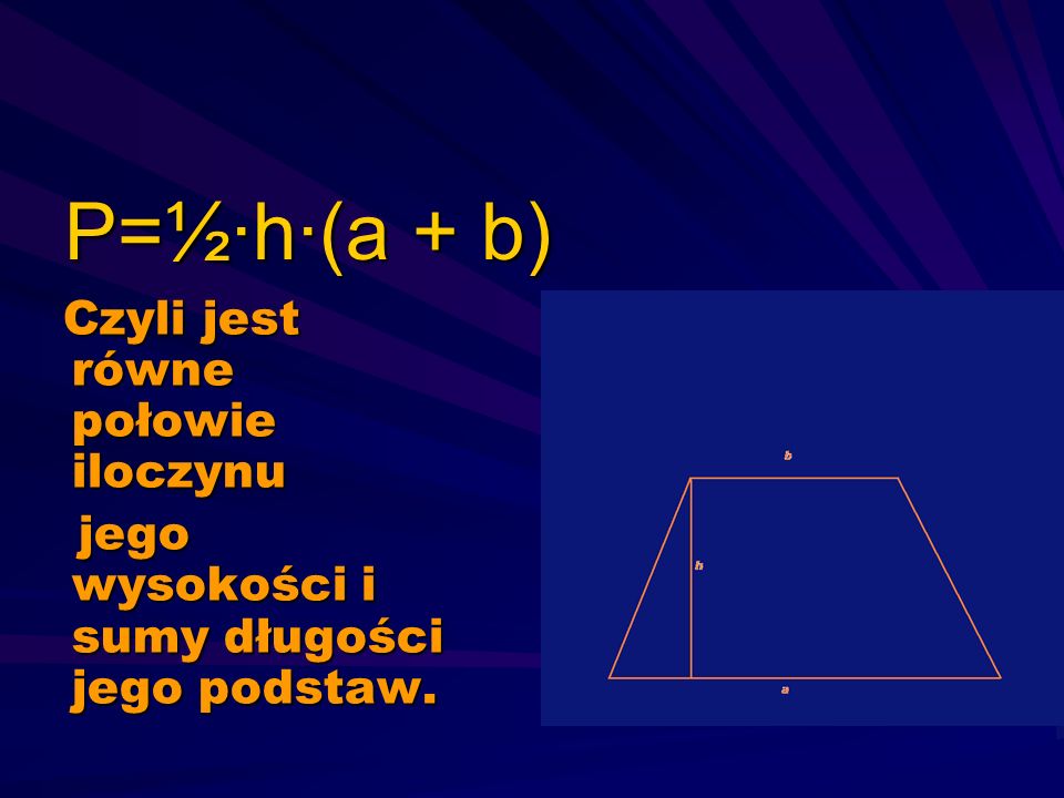 P=½·h·(a + b) Czyli jest równe połowie iloczynu