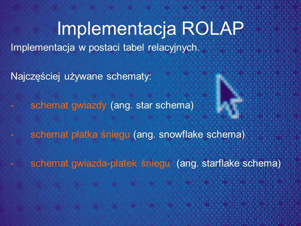 Implementacja ROLAP Implementacja w postaci tabel relacyjnych.