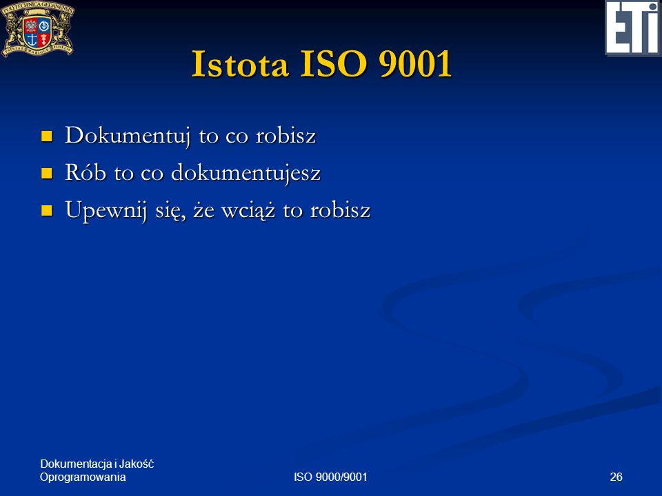 Istota ISO 9001 Dokumentuj to co robisz Rób to co dokumentujesz