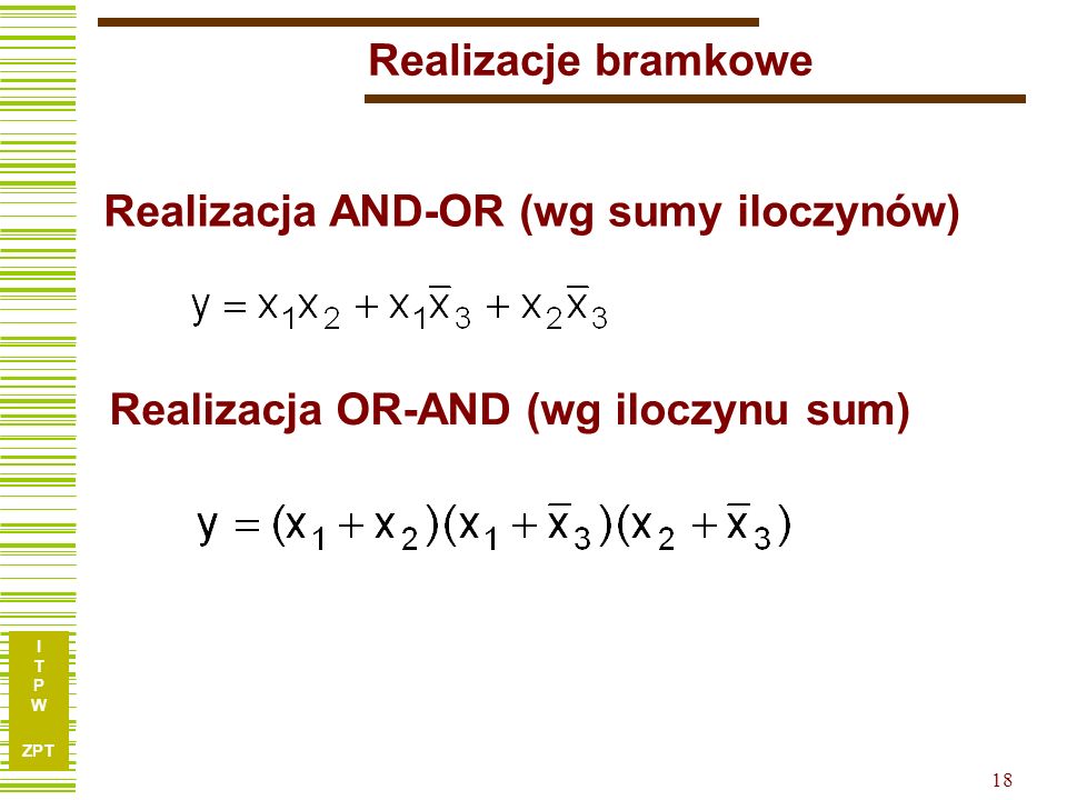 Realizacje bramkowe Realizacja AND-OR (wg sumy iloczynów) Realizacja OR-AND (wg iloczynu sum)