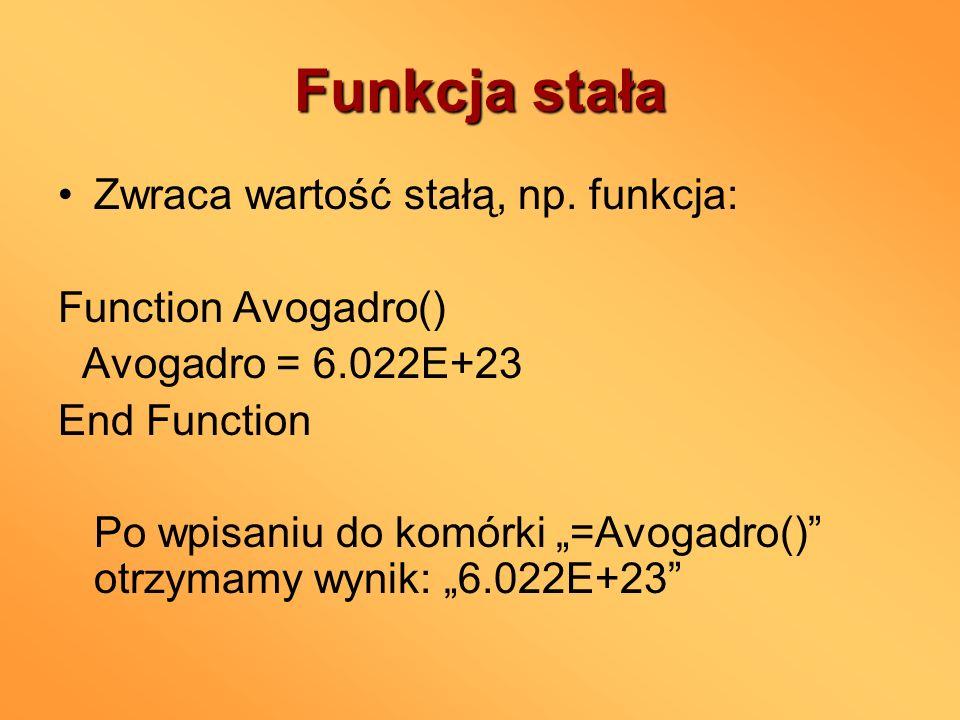 Funkcja stała Zwraca wartość stałą, np. funkcja: Function Avogadro()