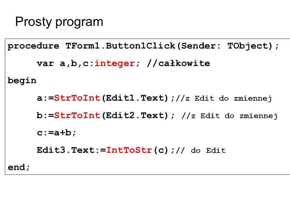 Prosty program procedure TForm1.Button1Click(Sender: TObject);