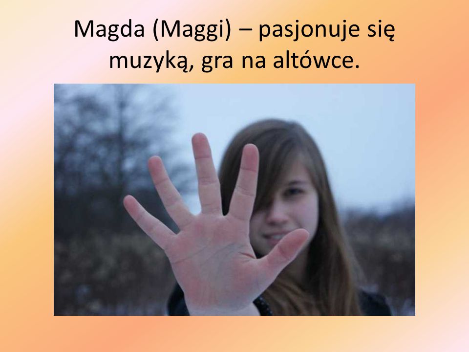 Magda (Maggi) – pasjonuje się muzyką, gra na altówce.