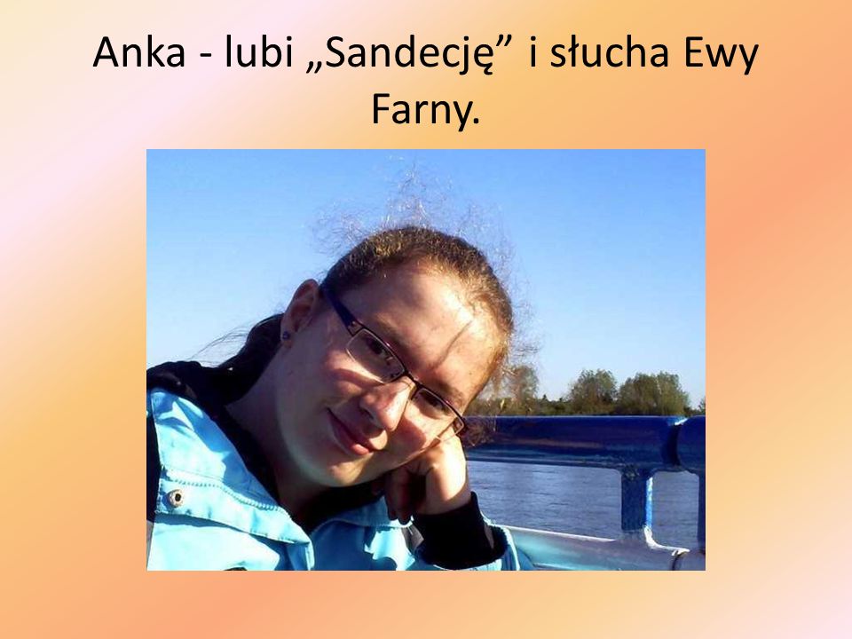 Anka - lubi „Sandecję i słucha Ewy Farny.