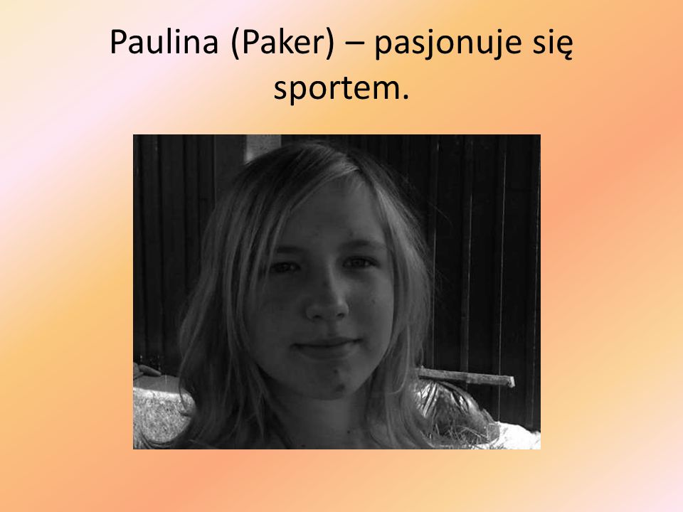 Paulina (Paker) – pasjonuje się sportem.