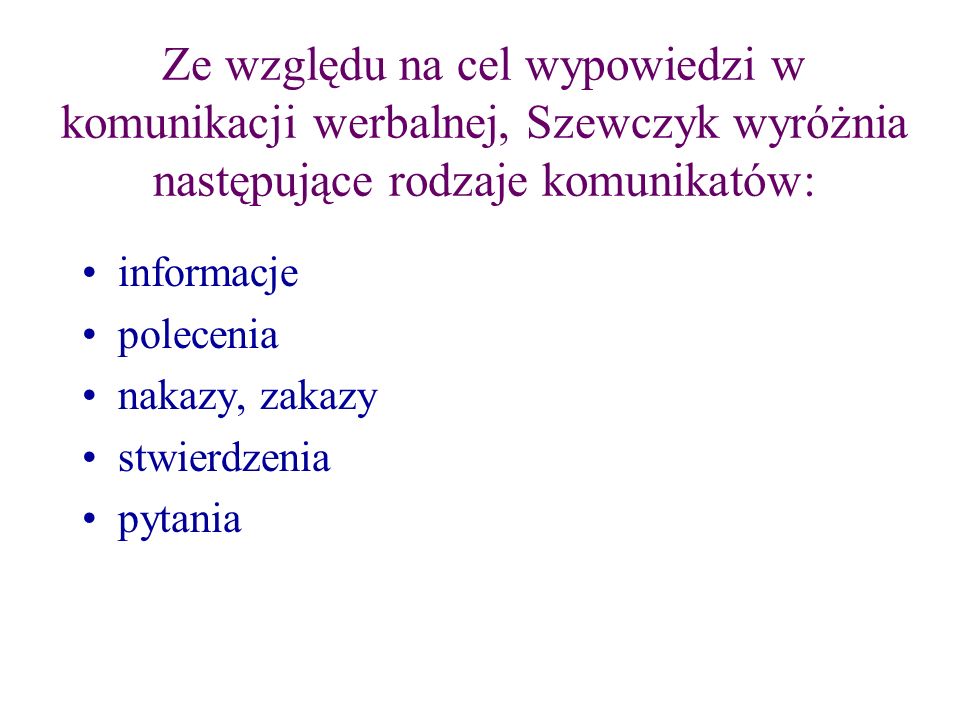 Ze względu na cel wypowiedzi w komunikacji werbalnej, Szewczyk wyróżnia następujące rodzaje komunikatów: