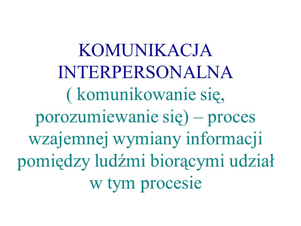 KOMUNIKACJA INTERPERSONALNA ( komunikowanie się, porozumiewanie się) – proces wzajemnej wymiany informacji pomiędzy ludźmi biorącymi udział w tym procesie