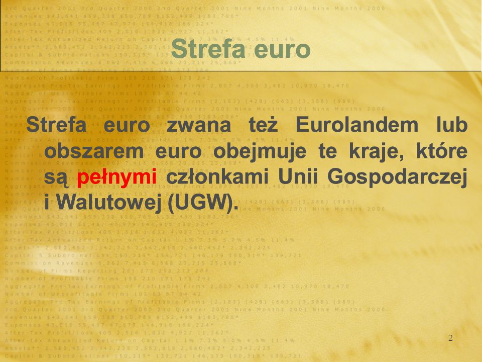Strefa euro Strefa euro zwana też Eurolandem lub obszarem euro obejmuje te kraje, które są pełnymi członkami Unii Gospodarczej i Walutowej (UGW).