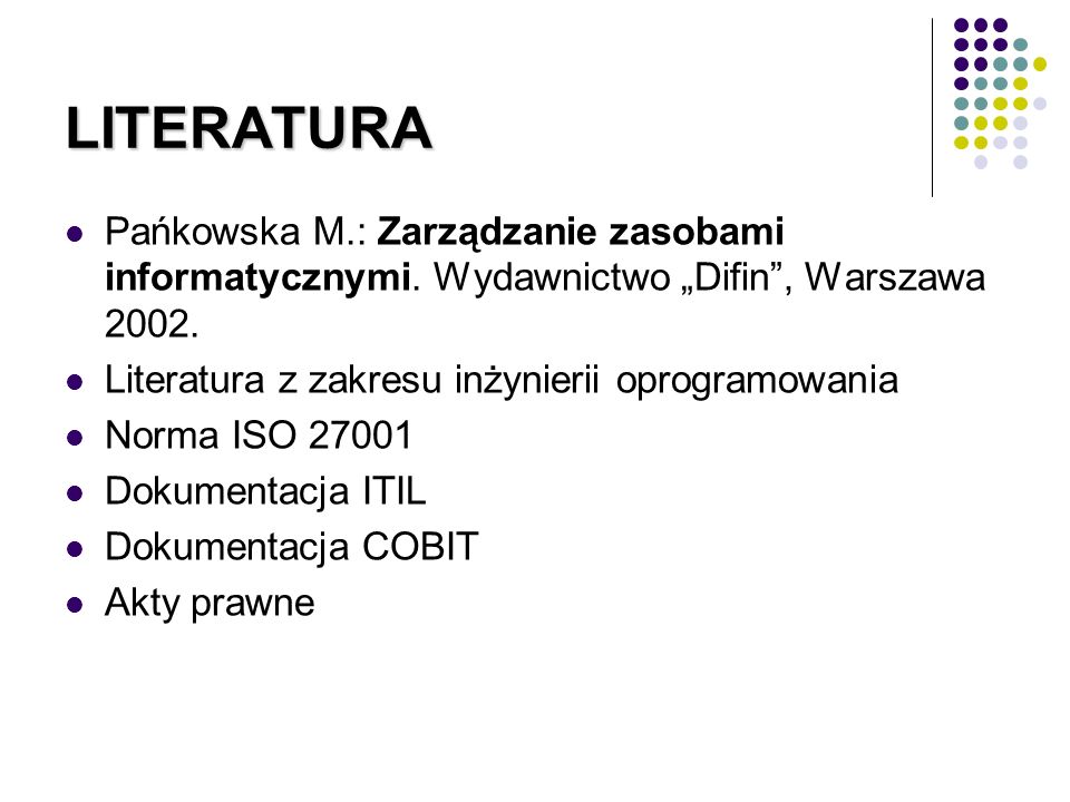 LITERATURA Pańkowska M.: Zarządzanie zasobami informatycznymi. Wydawnictwo „Difin , Warszawa Literatura z zakresu inżynierii oprogramowania.