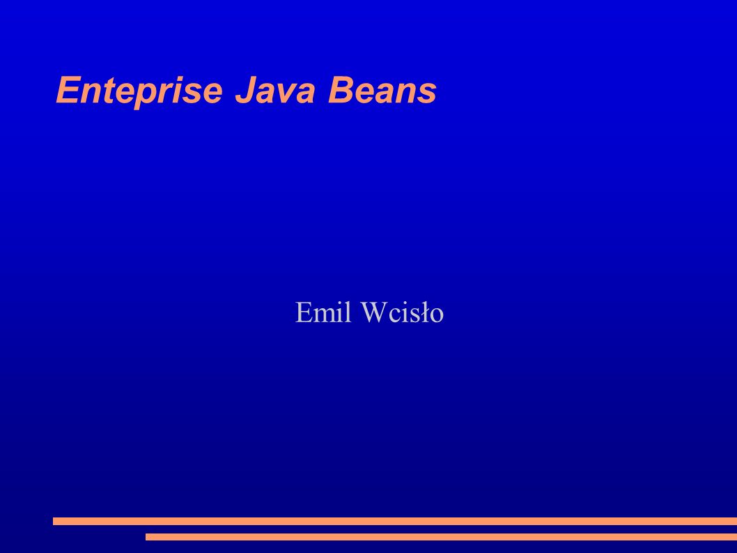 Enteprise Java Beans Emil Wcisło