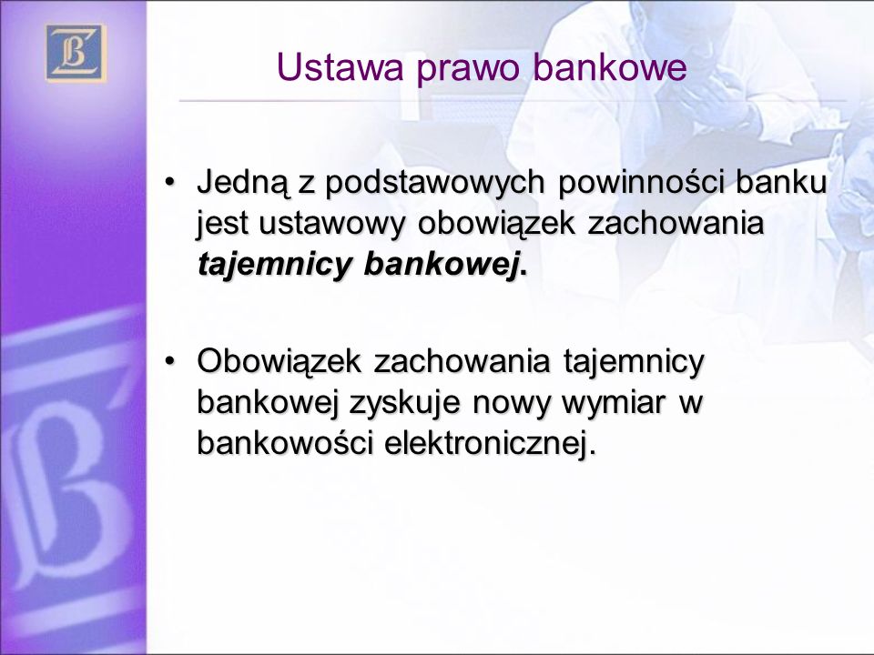 Ustawa prawo bankowe Jedną z podstawowych powinności banku jest ustawowy obowiązek zachowania tajemnicy bankowej.