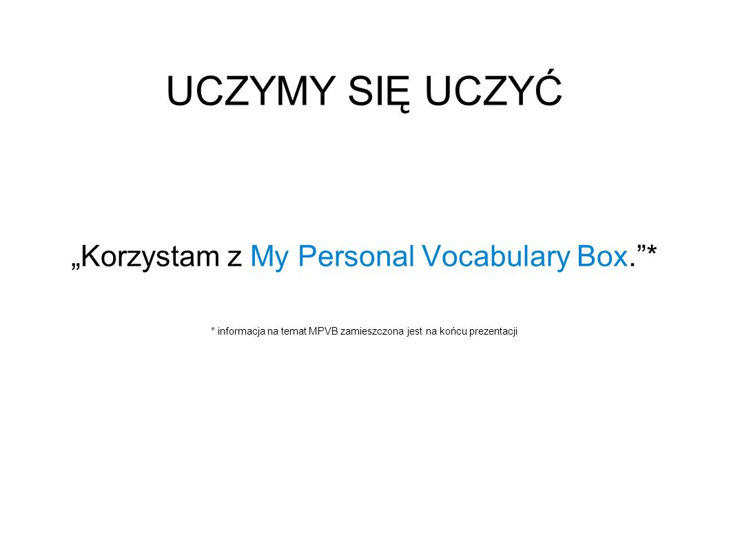 UCZYMY SIĘ UCZYĆ „Korzystam z My Personal Vocabulary Box. *