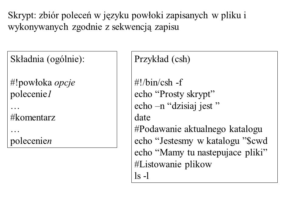 Skrypt: zbiór poleceń w języku powłoki zapisanych w pliku i wykonywanych zgodnie z sekwencją zapisu