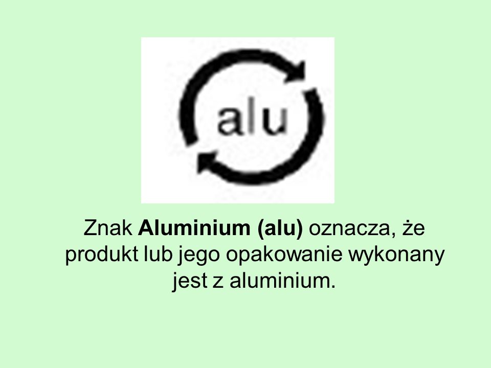 Znak Aluminium (alu) oznacza, że produkt lub jego opakowanie wykonany jest z aluminium.