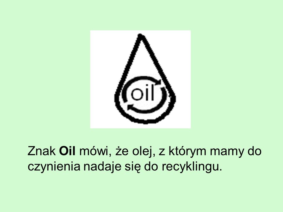 Znak Oil mówi, że olej, z którym mamy do czynienia nadaje się do recyklingu.