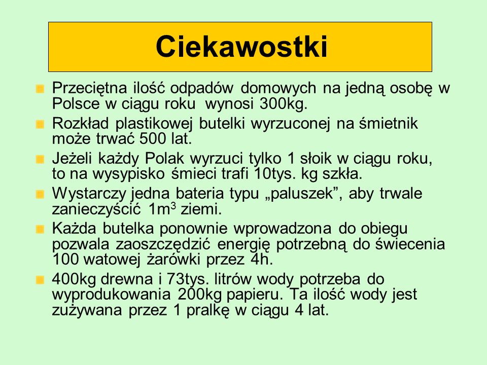 Ciekawostki Przeciętna ilość odpadów domowych na jedną osobę w Polsce w ciągu roku wynosi 300kg.