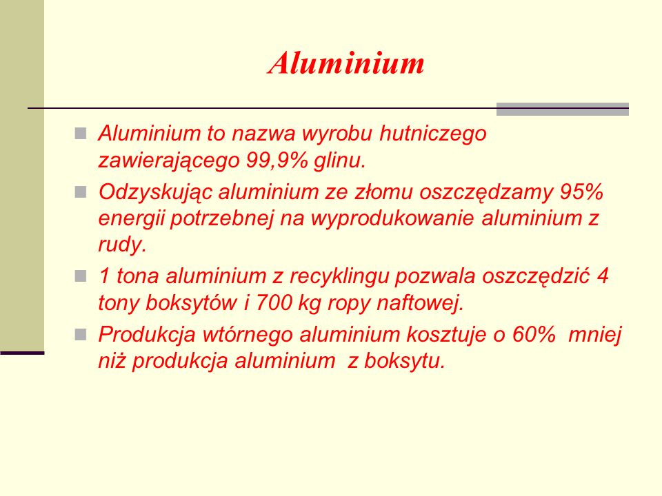 Aluminium Aluminium to nazwa wyrobu hutniczego zawierającego 99,9% glinu.