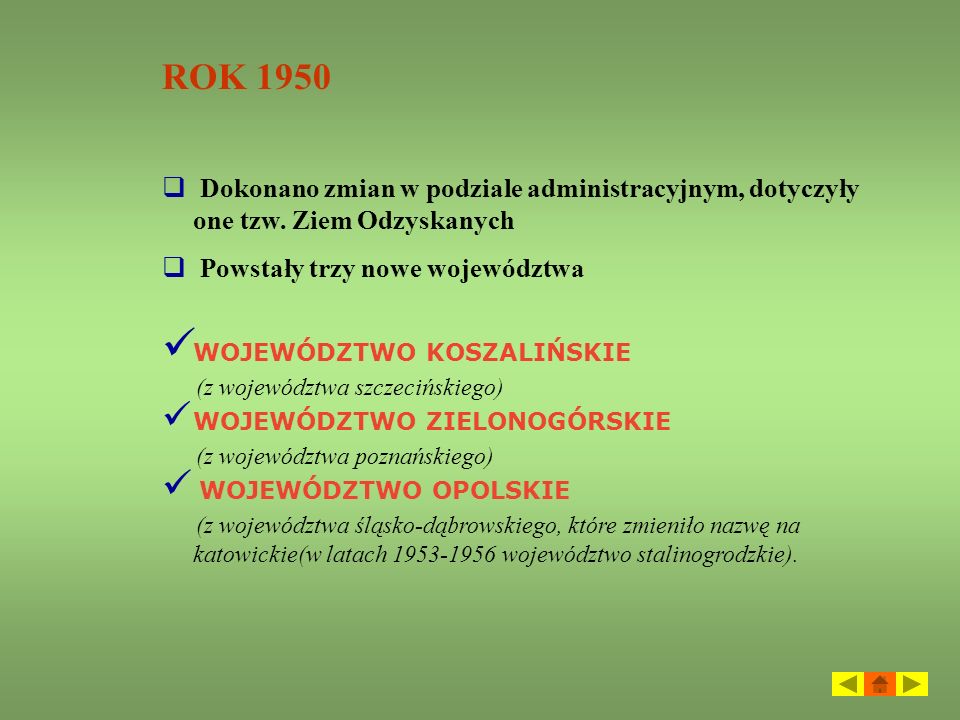 ROK 1950 Dokonano zmian w podziale administracyjnym, dotyczyły one tzw. Ziem Odzyskanych. Powstały trzy nowe województwa.