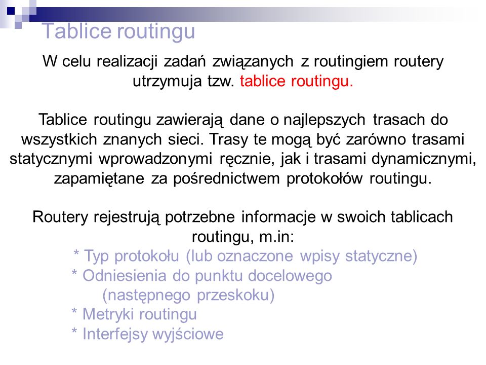 Tablice routingu W celu realizacji zadań związanych z routingiem routery utrzymuja tzw. tablice routingu.