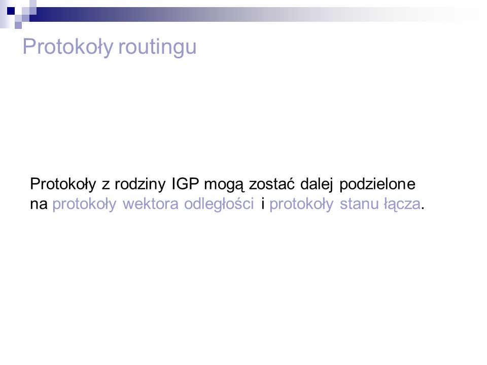 Protokoły routingu Protokoły z rodziny IGP mogą zostać dalej podzielone na protokoły wektora odległości i protokoły stanu łącza.