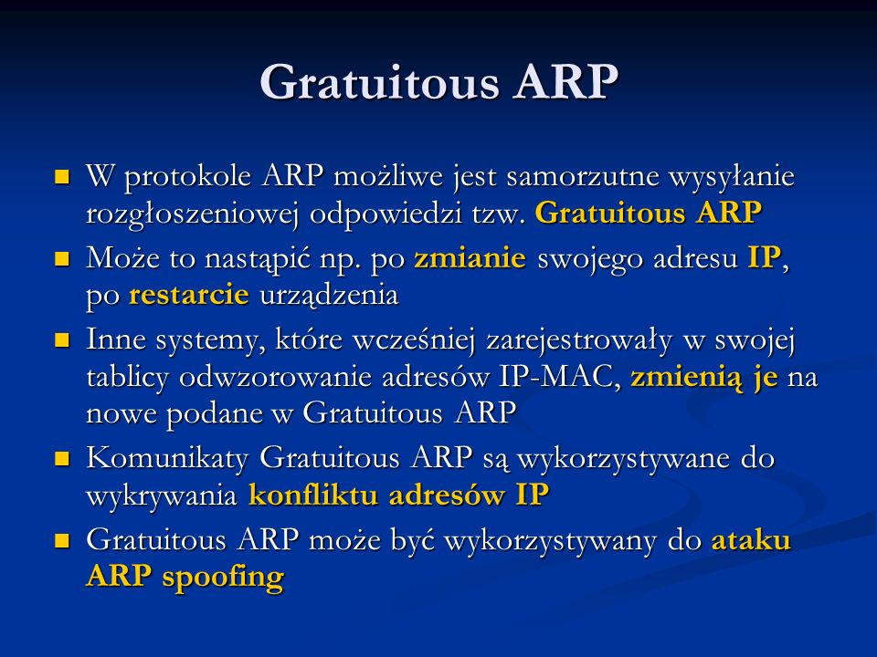 Gratuitous ARP W protokole ARP możliwe jest samorzutne wysyłanie rozgłoszeniowej odpowiedzi tzw. Gratuitous ARP.
