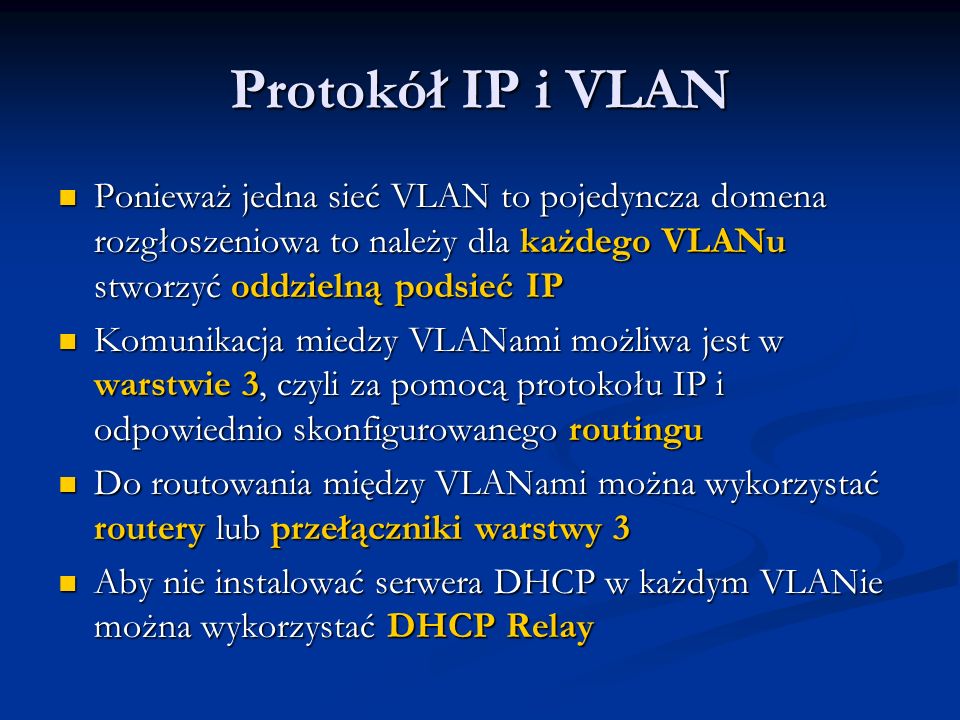 Protokół IP i VLAN Ponieważ jedna sieć VLAN to pojedyncza domena rozgłoszeniowa to należy dla każdego VLANu stworzyć oddzielną podsieć IP.