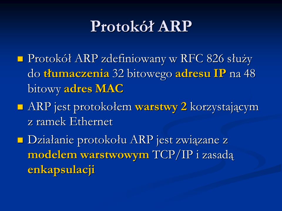 Protokół ARP Protokół ARP zdefiniowany w RFC 826 służy do tłumaczenia 32 bitowego adresu IP na 48 bitowy adres MAC.