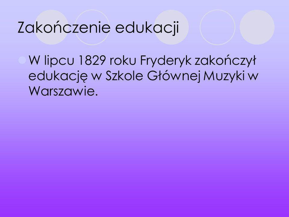 Zakończenie edukacji W lipcu 1829 roku Fryderyk zakończył edukację w Szkole Głównej Muzyki w Warszawie.