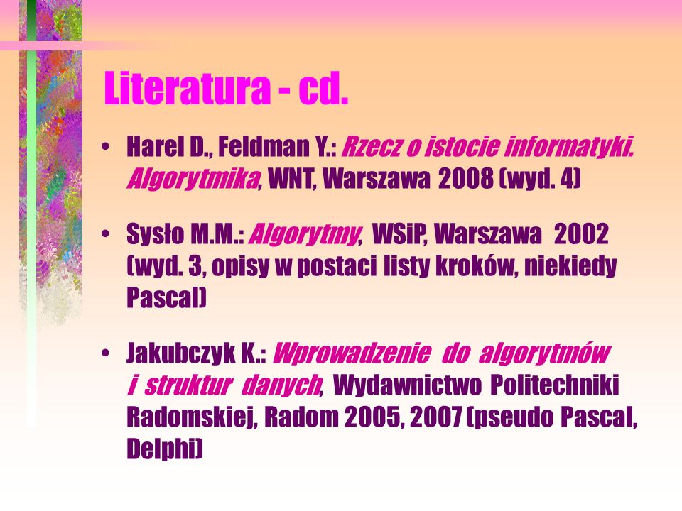 Literatura - cd. Harel D., Feldman Y.: Rzecz o istocie informatyki. Algorytmika, WNT, Warszawa 2008 (wyd. 4)