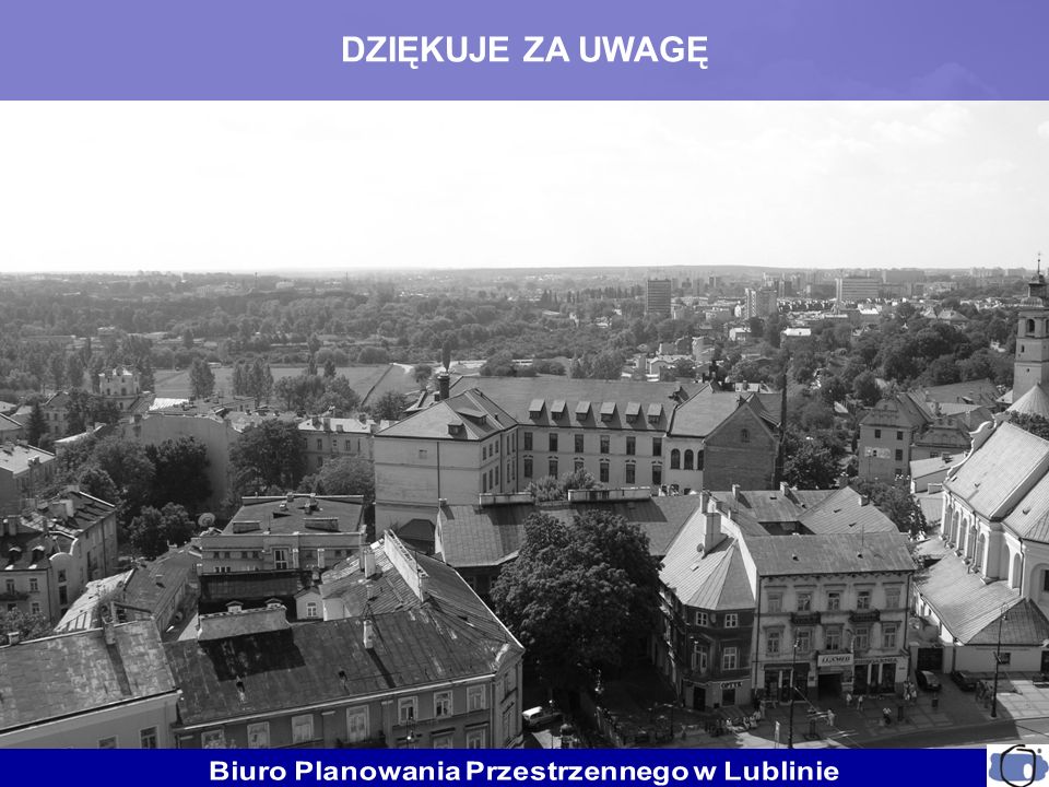 DZIĘKUJE ZA UWAGĘ Biuro Planowania Przestrzennego w Lublinie