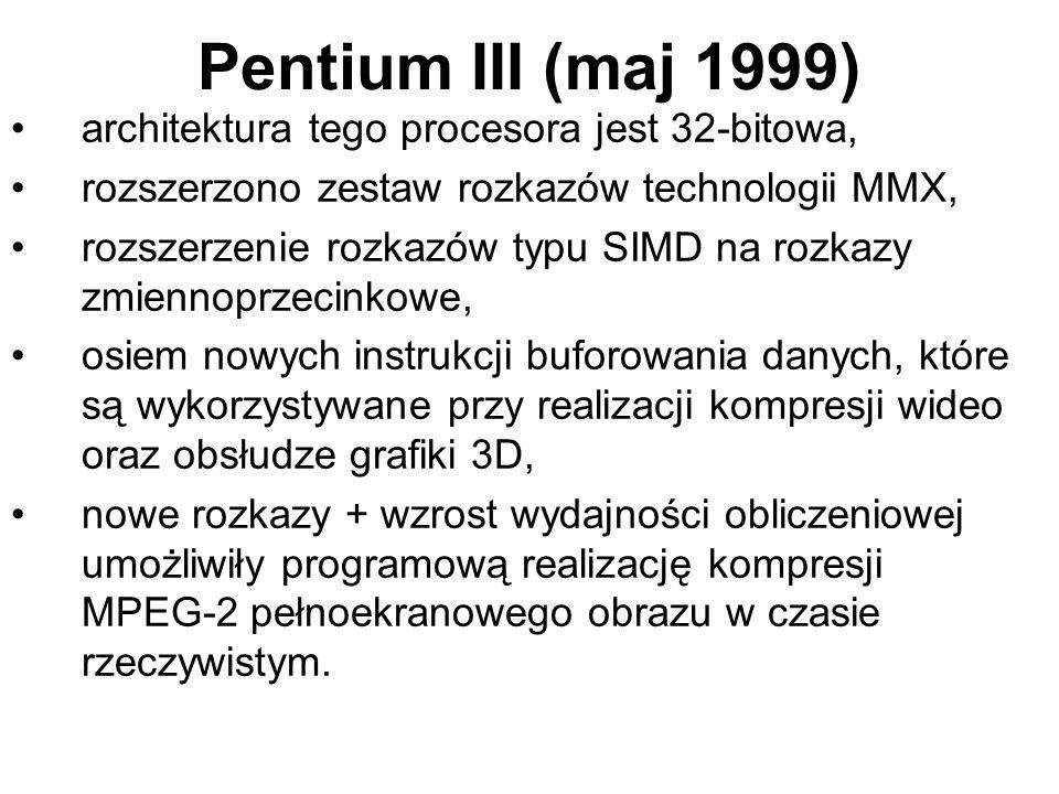 Pentium III (maj 1999) architektura tego procesora jest 32-bitowa,