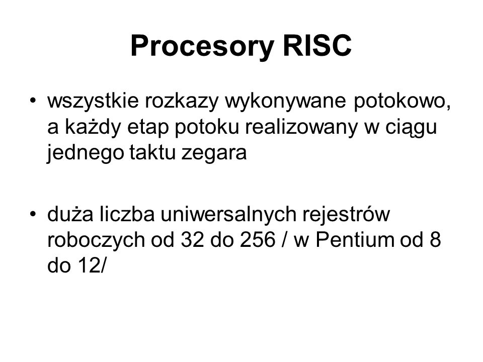 Procesory RISC wszystkie rozkazy wykonywane potokowo, a każdy etap potoku realizowany w ciągu jednego taktu zegara.