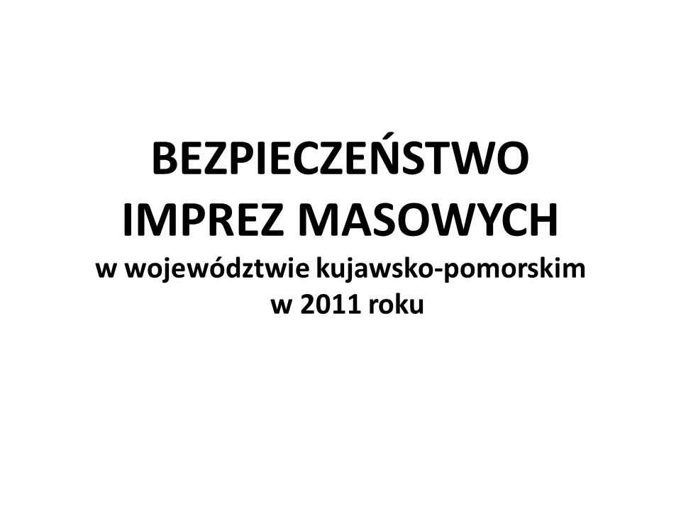 BEZPIECZEŃSTWO IMPREZ MASOWYCH w województwie kujawsko-pomorskim w 2011 roku