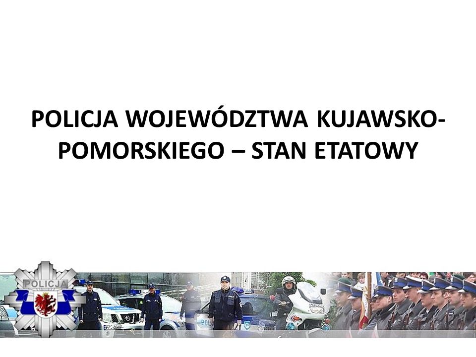 POLICJA WOJEWÓDZTWA KUJAWSKO-POMORSKIEGO – STAN ETATOWY