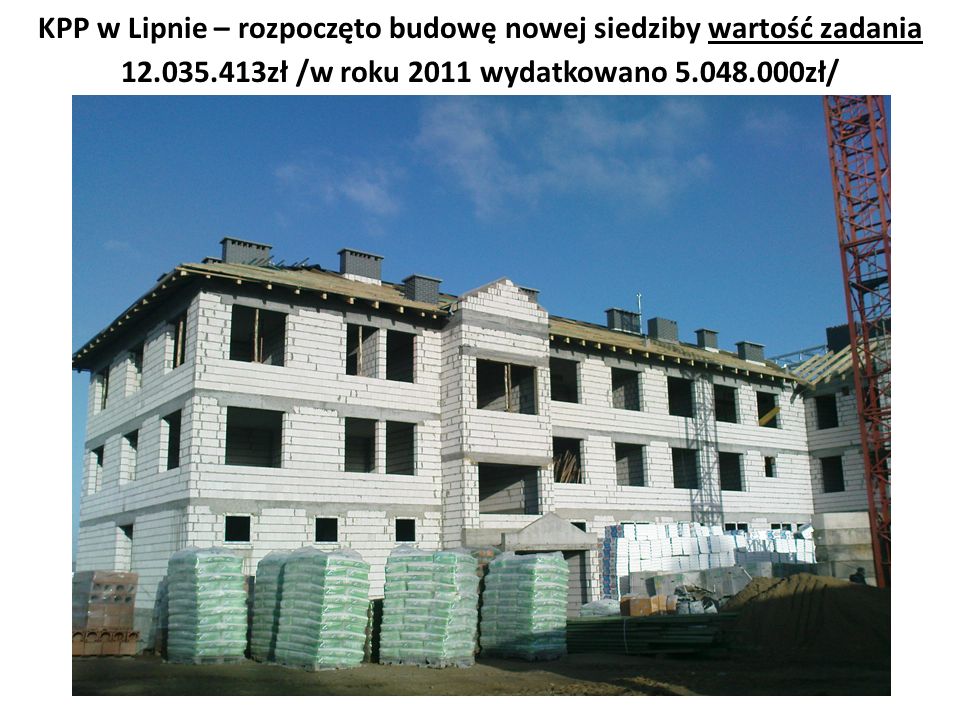 KPP w Lipnie – rozpoczęto budowę nowej siedziby wartość zadania zł /w roku 2011 wydatkowano zł/