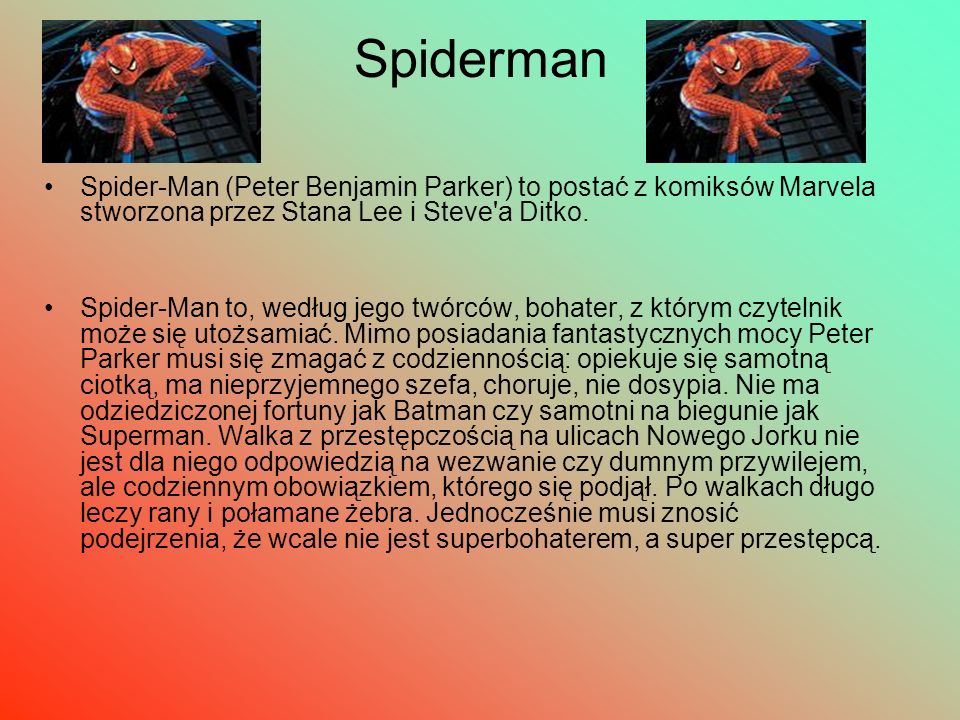 Spiderman Spider-Man (Peter Benjamin Parker) to postać z komiksów Marvela stworzona przez Stana Lee i Steve a Ditko.
