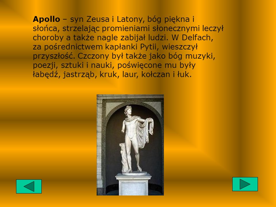 Apollo – syn Zeusa i Latony, bóg piękna i słońca, strzelając promieniami słonecznymi leczył choroby a także nagle zabijał ludzi.