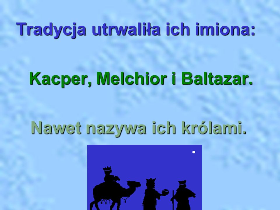 Tradycja utrwaliła ich imiona: Kacper, Melchior i Baltazar.