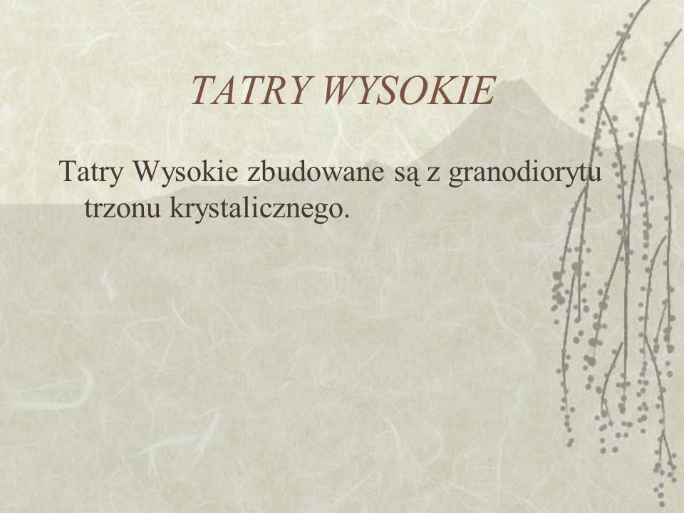 TATRY WYSOKIE Tatry Wysokie zbudowane są z granodiorytu trzonu krystalicznego.