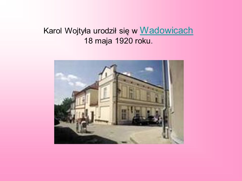 Karol Wojtyła urodził się w Wadowicach