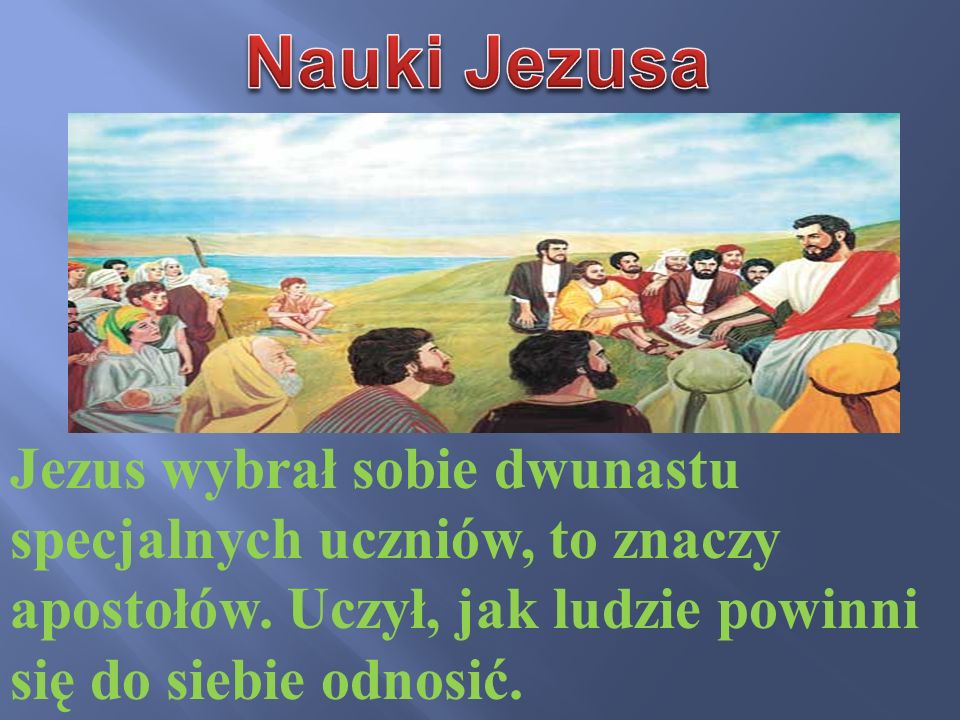 Nauki Jezusa Jezus wybrał sobie dwunastu specjalnych uczniów, to znaczy apostołów.