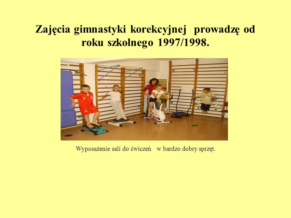 Zajęcia gimnastyki korekcyjnej prowadzę od roku szkolnego 1997/1998.