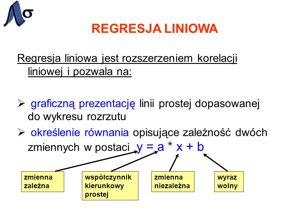 REGRESJA LINIOWA Regresja liniowa jest rozszerzeniem korelacji liniowej i pozwala na: