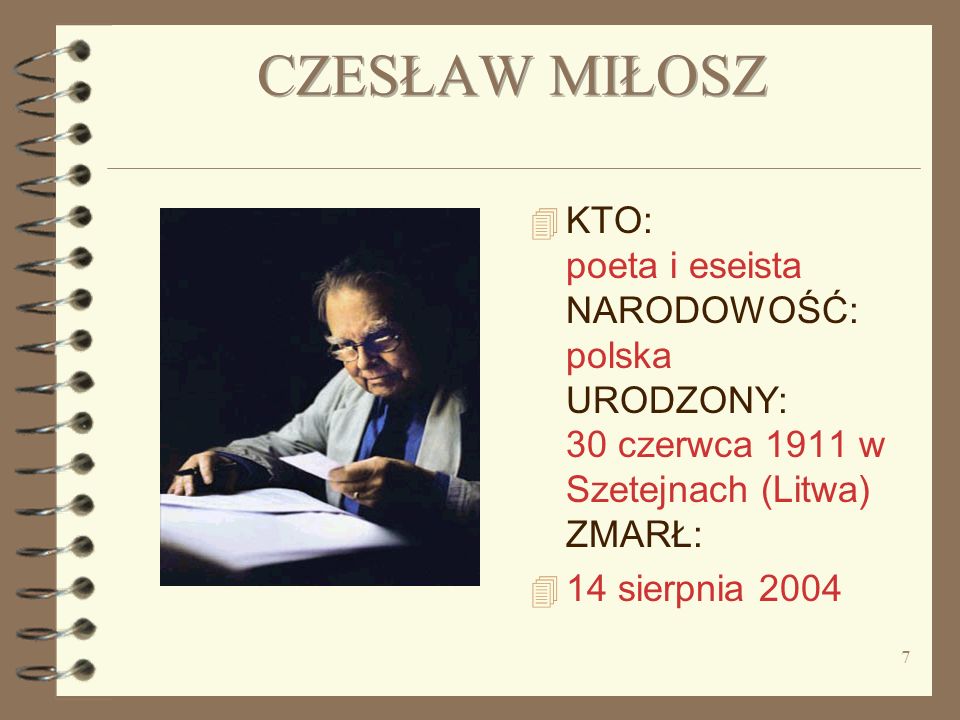 CZESŁAW MIŁOSZ KTO: poeta i eseista NARODOWOŚĆ: polska URODZONY: 30 czerwca 1911 w Szetejnach (Litwa) ZMARŁ: