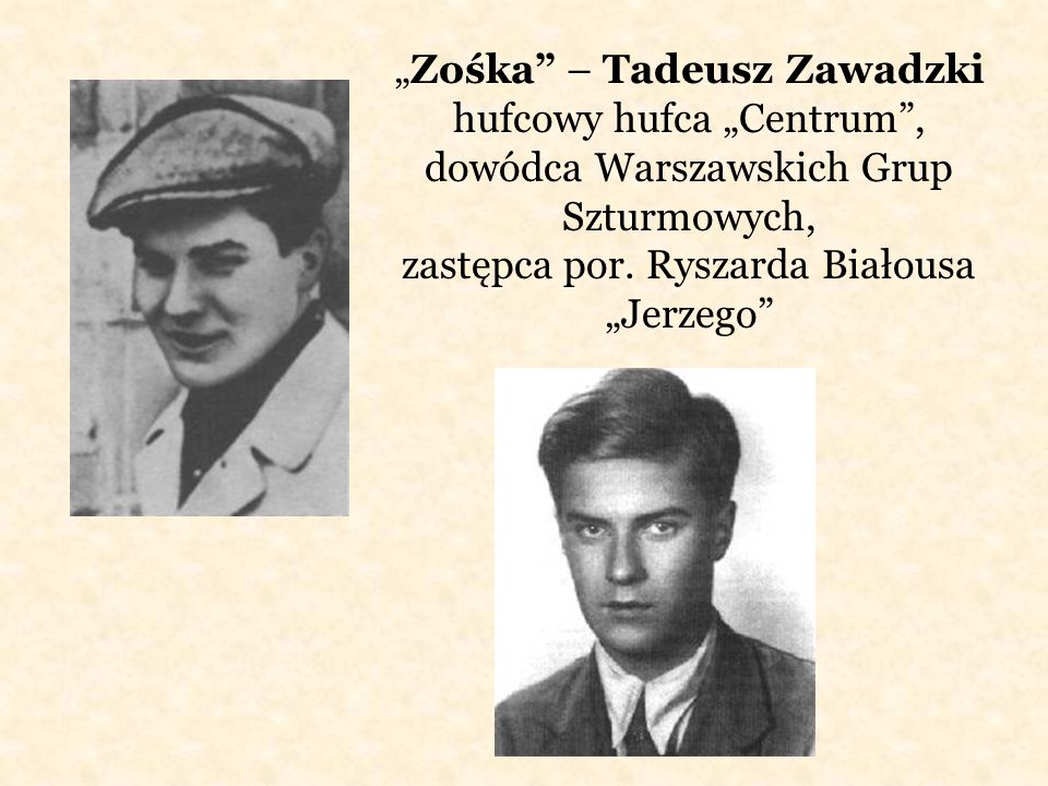 „Zośka – Tadeusz Zawadzki hufcowy hufca „Centrum , dowódca Warszawskich Grup Szturmowych, zastępca por.