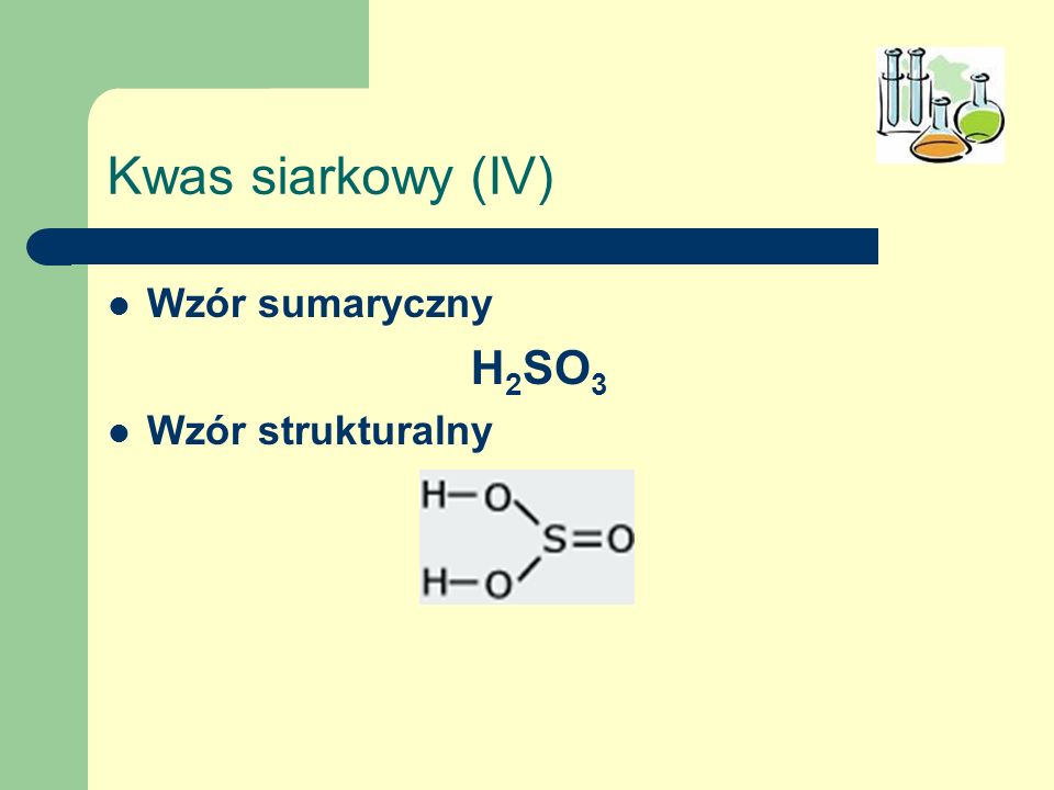 Kwas siarkowy (IV) Wzór sumaryczny H2SO3 Wzór strukturalny