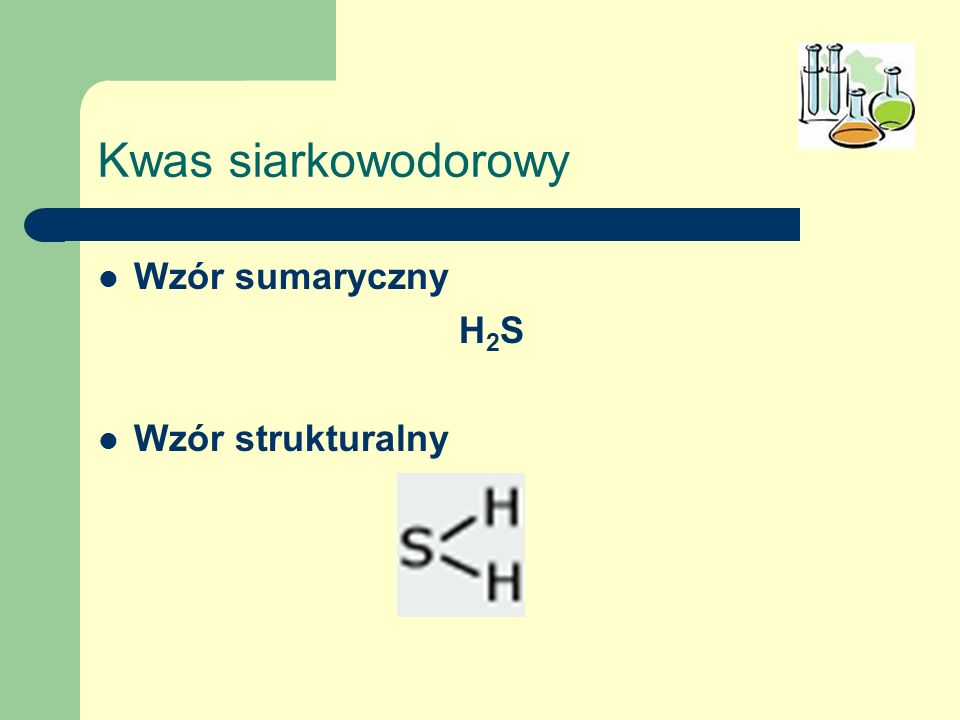 Kwas siarkowodorowy Wzór sumaryczny H2S Wzór strukturalny
