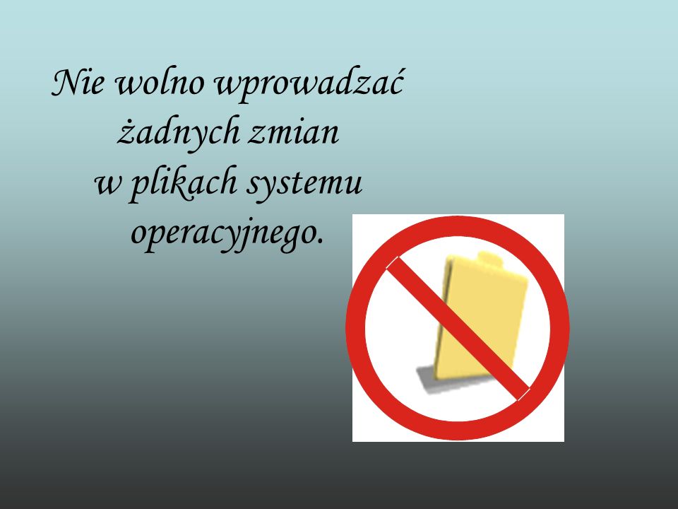 Nie wolno wprowadzać żadnych zmian w plikach systemu operacyjnego.