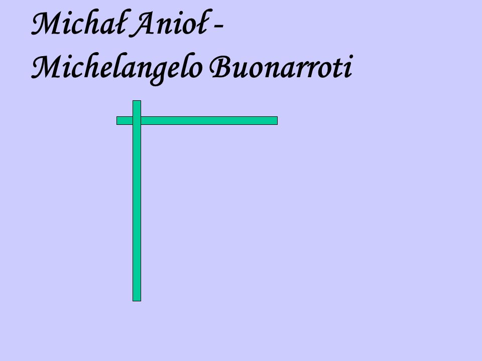 Michał Anioł - Michelangelo Buonarroti
